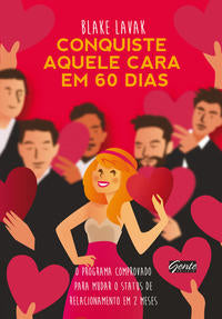 Capa do livro Conquiste Aquele Cara em 60 Dias - Um Programa Comprovado para Mudar de Status de Relacionamento em, de Blake Lavak