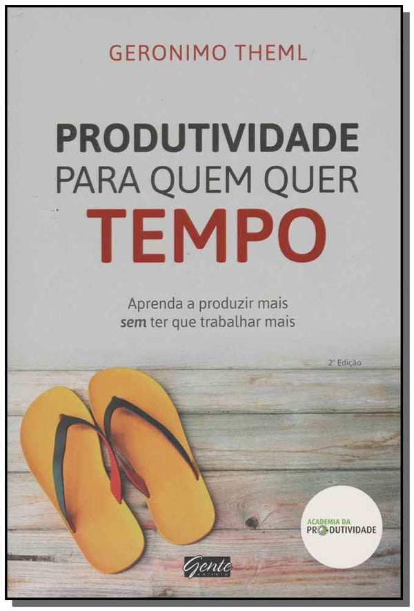 Capa do livro Produtividade para Quem Quer Tempo - Aprenda a Produzir Mais sem Ter que Trabalhar Mais, de Geronimo Theml