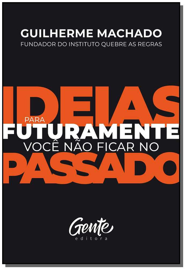 Capa do livro Ideias para Futuramente Você Não Ficar no Passado, de Guilherme Machado