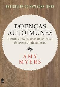 Doenças Autoimunes - Previna e Reverta Todo um Universo de Doenças Inflamatórias