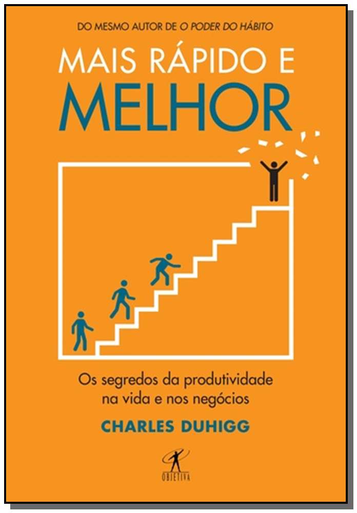 Mais Rápido e Melhor - Os Segredos da Produtividade na Vida e nos Negócios