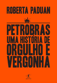 Capa do livro Petrobras - Uma História de Orgulho e Vergonha, de Roberta Paduan