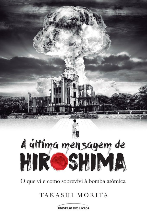 Capa do livro A Última Mensagem de Hiroshima - O que Vi e Como Sobrevivi à Bomba Atômica, de Takashi Morita