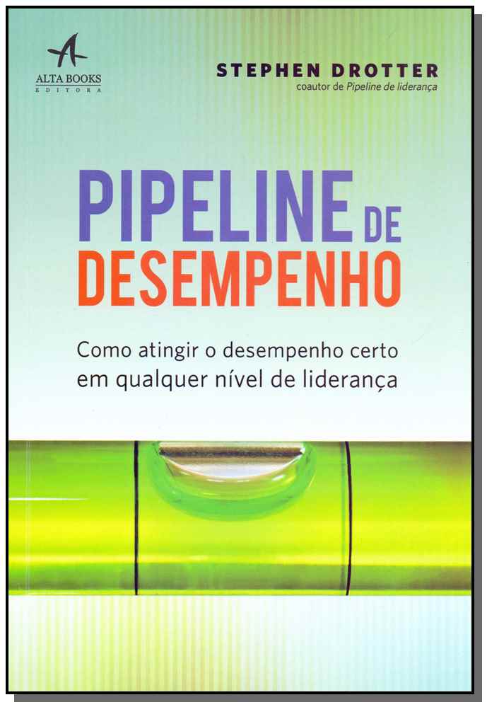 Pipeline de Desempenho - Como Atingir o Desempenho Certo em Qualquer Nível de Liderança