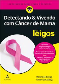 Detectando & Vivendo com Câncer de Mama para Leigos