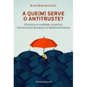 Capa do livro A que(M) Serve o Antitruste? Eficiência e Rivalidade na Política Concorrencial de Países em Desenvol, de Bruno Braz de Castro