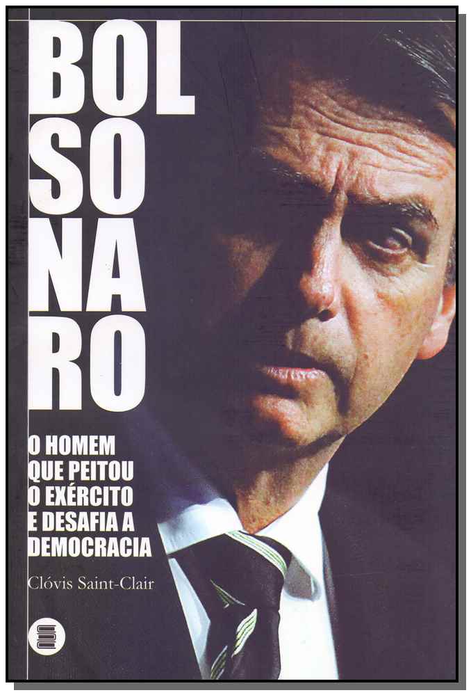 Bolsonaro - O Homem que Peitou o Exército e Desafia a Democracia