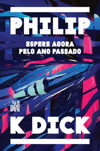 Capa do livro Espera Agora Pelo Ano Passado, de Philip K. Dick