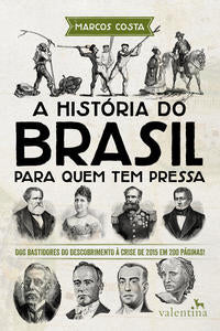 Capa do livro A História do Brasil para Quem Tem Pressa - Dos Bastidores do Descobrimento à Crise de 2015 em 200 P, de Marcos Costa