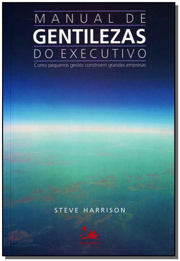 Manual de Gentilezas do Executivo - Como Pequenos Gestos Constroem Grandes Empresas