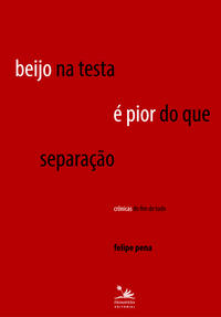 Capa do livro Beijo na Testa É Pior do que Separação - Crônicas do Fim de Tudo, de Felipe Pena