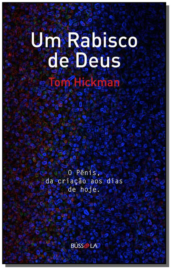 Capa do livro Um Rabisco de Deus - O Pênis, da Criação aos Dias de Hoje, de Tom Hickman