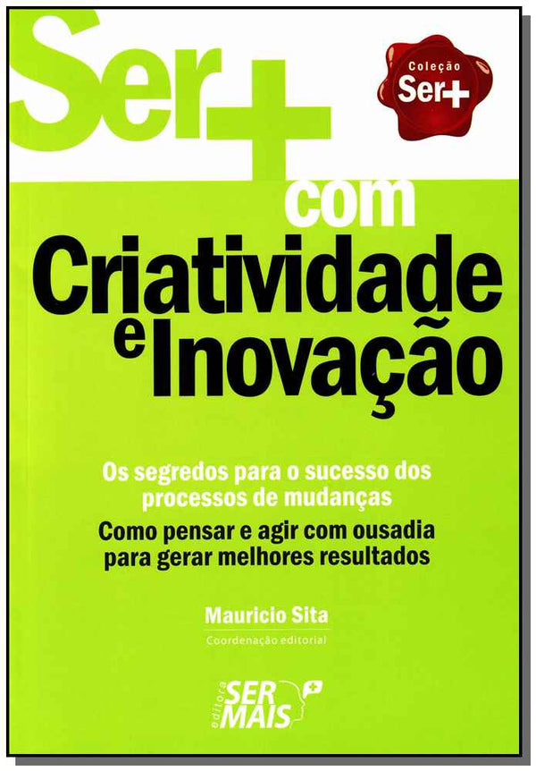 Capa do livro Ser+ com Criatividade e Inovaçãoxcomo Pensar e Agir com Ousadia para Gerar Melhores Resultados, de Mauricio Sita