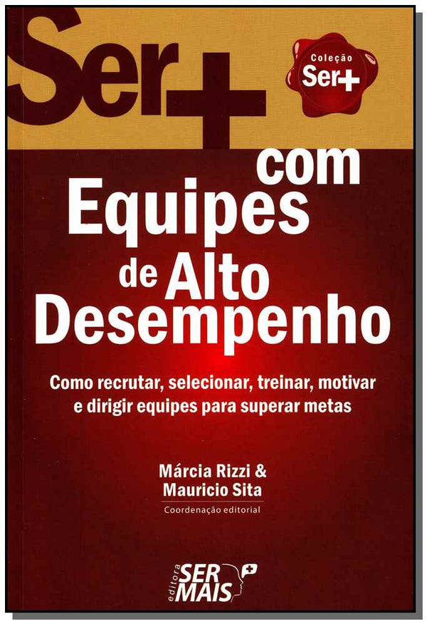 Capa do livro Ser + com Equipes de Alto Desempenhoxcomo Recrutar, Selecionar, Treinar, Motivar e Dirigir Equipes P, de Marcia Rizzi