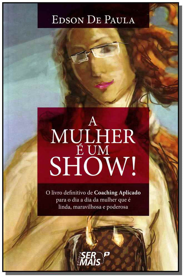 Capa do livro A Mulher É um Showxo Livro Definitivo de Coaching Aplicado para o Dia a Dia da Mulher que É Linda, M, de Edson de Paula