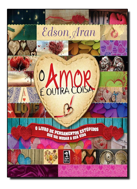 O Amor É Outra Coisa - O Livro de Pensamentos Estúpidos que Vai Mudar a Sua Vida