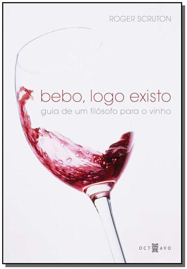 Capa do livro Bebo, Logo Existo - Guia de um Filósofo para o Vinho, de Roger Scruton