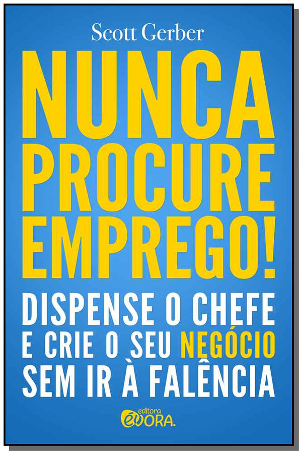 Capa do livro Nunca Procure Emprego!, de Scott Gerber