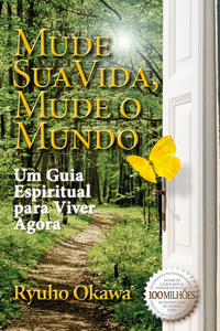 Mude Sua Vida, Mude o Mundo - Um Guia Espiritual para Viver Agora