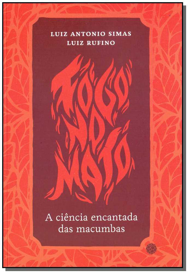 Capa do livro Fogo no Mato - A Ciência Encantada da Macumbas, de Luiz Antonio Simas, Luiz Rufino