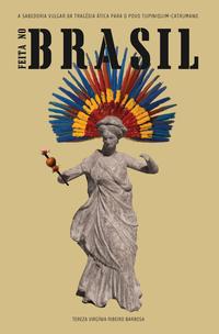 Capa do livro Feita no Brasil - A Sabedoria Vulgar da Tragédia Ática para o Povo Tupiniquim-Catrumano, de Tereza Virginia Ribeiro Barbosa