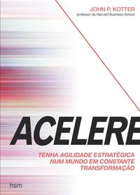Acelere - Tenha Agilidade Estratégica Num Mundo em Constante Transformação