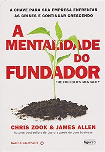 A Mentalidade do Fundador - A Chave para Sua Empresa Enfrentar as Crises e Continuar Vencendo