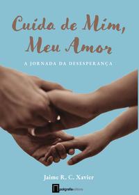 Capa do livro Cuida de Mim, Meu Amor - A Jornada da Desesperança, de Jaime R. C. Xavier