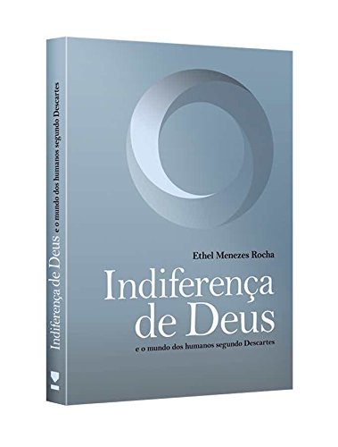 Capa do livro Indiferença de Deus e o Mundo dos Humanos Segundo Descartes, de Ethel Menezes Rocha
