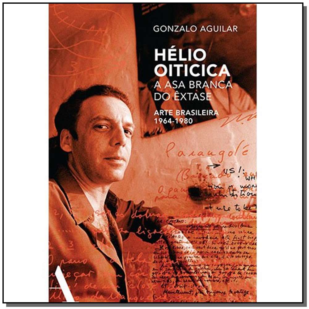 Helio Oiticica: A Asa Branca do Extase