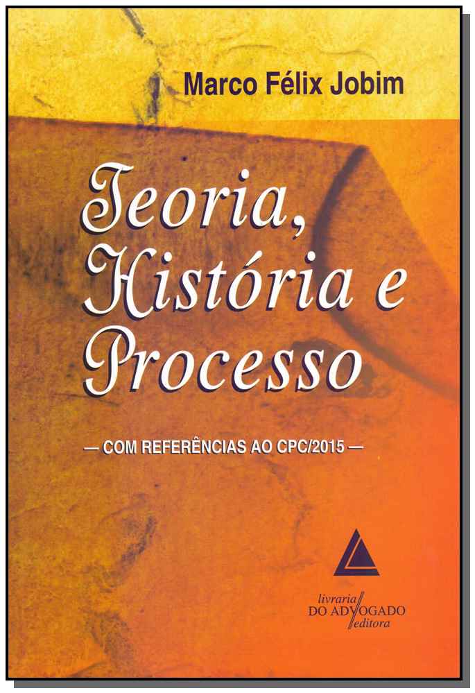Teoria, História e Processo: Com Referências ao Cpc/2015