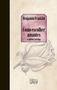 Capa do livro Como Escolher Amantes e Outros Escritos, de Benjamin Franklin