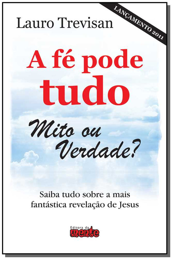 Capa do livro Fe Pode Tudo, a - Mito ou Verdade, de Lauro Trevisan