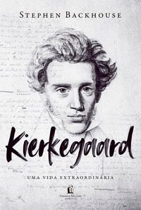Capa do livro Kierkegaard - Uma Vida Extraordinária, de Stephen Backhouse