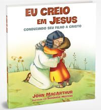 Capa do livro Eu Creio em Jesus - Conduzindo Seu Filho a Cristo, de John Macarthur