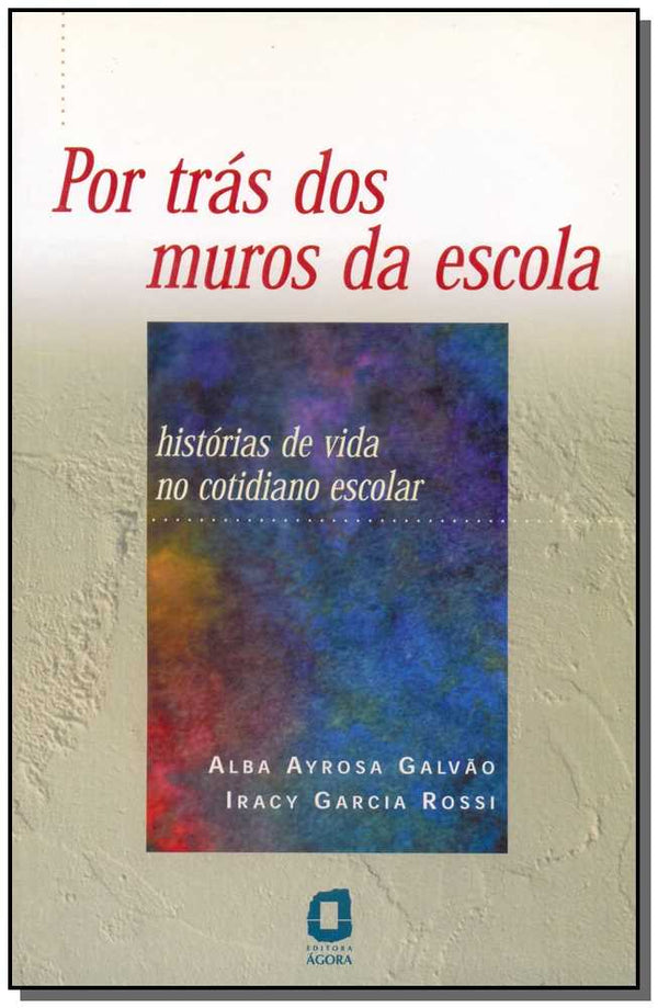 Capa do livro Por Trás dos Muros da Escola - Histórias de Vida no Cotidiano Escolar, de Alba Galvao, Iracy Rossi