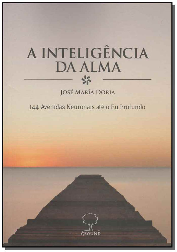 Capa do livro A Inteligência da Alma - 144 Avenidas Neuronais Até o Eu Profundo, de Jose Maria Doria