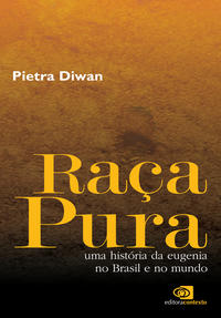 Raça Pura - Uma História da Eugenia no Brasil e no Mundo