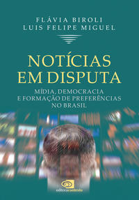 Notícias em Disputa - Mídia, Democracia e Formação de Preferências no Brasil