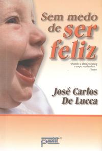 Capa do livro Sem Medo de Ser Feliz, de Jose Carlos de Lucca