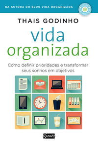 Vida Organizada - Como Definir Prioridades e Transformar Seus Sonhos em Objetivos