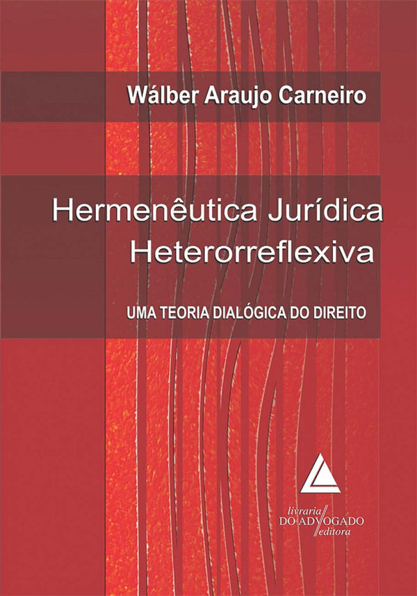 Capa do livro Hermenêutica Jurídica Heterorreflexiva: Uma Teoria Dialógica do Direito - 01ed/11, de Walber Araujo Carneiro
