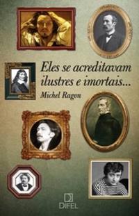 Capa do livro Eles se Acreditavam Ilustres e Imortais..., de Michel Ragon