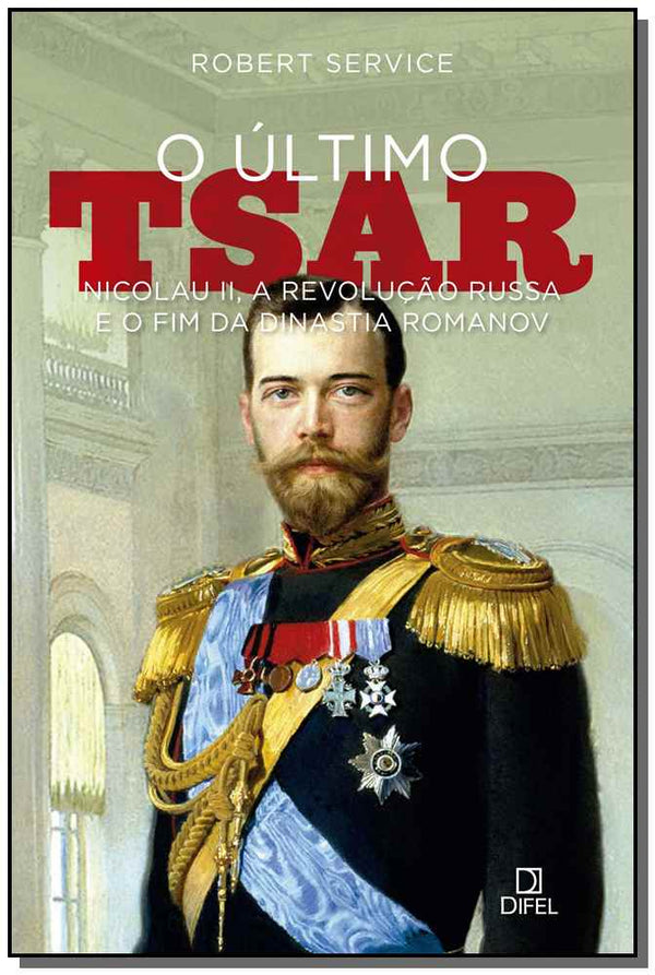 Capa do livro O Último Tsar: Nicolau II, a Revolução Russa e o Fim da Dinastia Romanov, de Robert Service