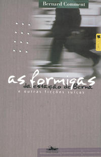 Capa do livro As Formigas da Estação de Berna e Outras Ficções Suíças, de Bernard Comment
