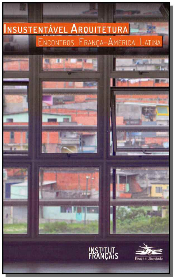 Capa do livro Insustentável Arquitetura - Encontros França-América Latina, de Diversos Autores
