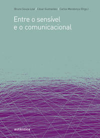 Capa do livro Entre o Sensível e o Comunicacional, de Bruno Souza Leal, Carlos Camargos Cesar Guimaraes