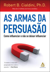 As Armas da Persuasão - Como Influenciar e Não se Deixar Influenciar