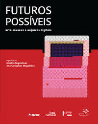 Capa do livro Futuros Possíveis: Arte, Museus e Arquivos Digitais, de Giselle Beiguelman, Ana Magalhaes