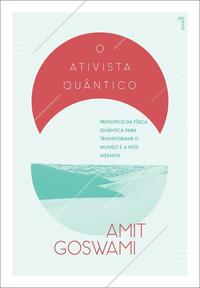 O Ativista Quântico - Princípios da Física Quântica para Mudar o Mundo e a Nós Mesmos